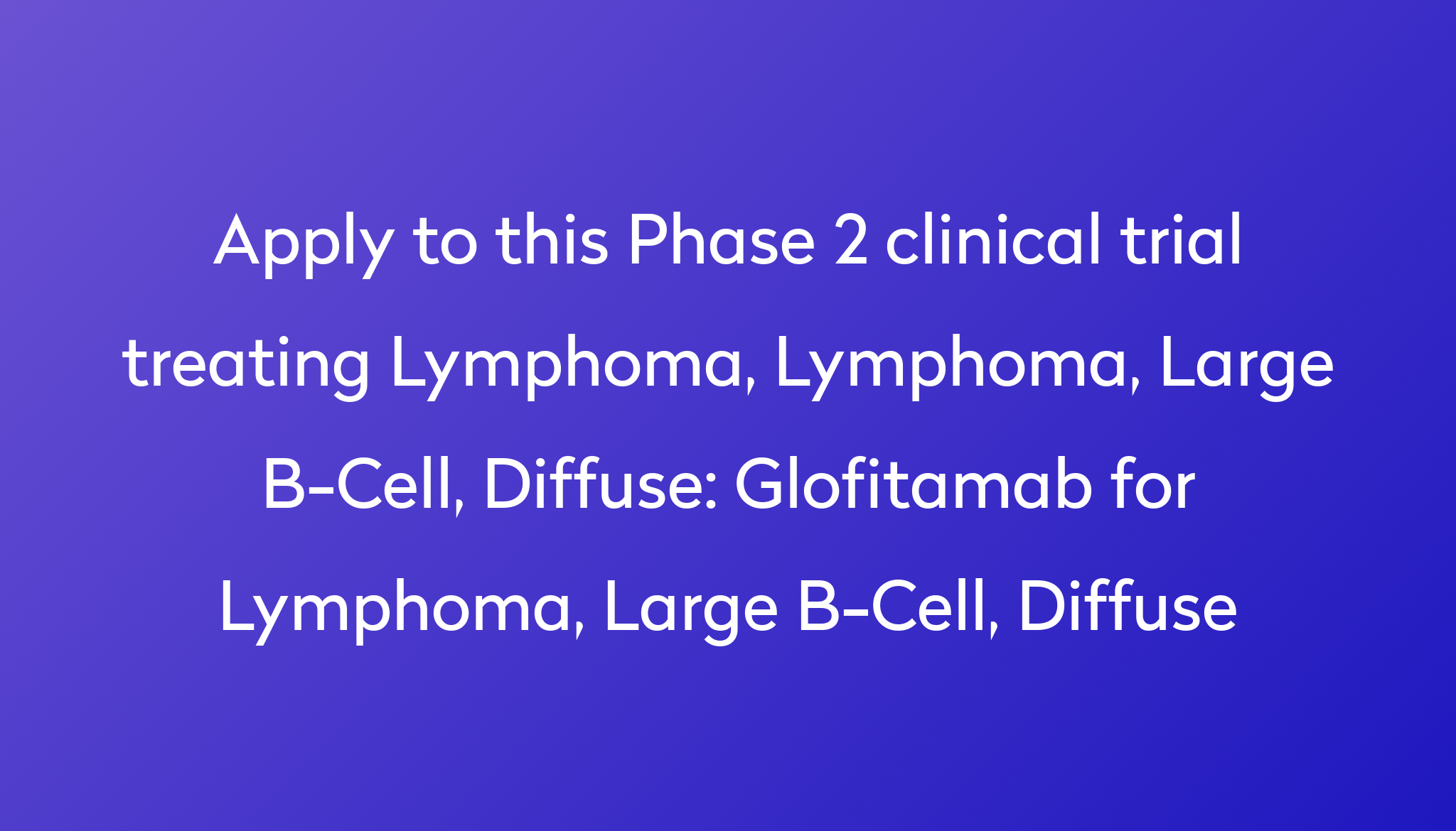 Glofitamab For Lymphoma, Large B-Cell, Diffuse Clinical Trial 2022 | Power